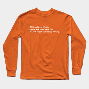 Although from friends, sorrow may steal away life, The fruit of patience is long-lasting. Long Sleeve T-Shirt